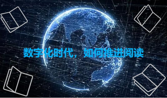 數(shù)字化時(shí)代，如何推進(jìn)閱讀